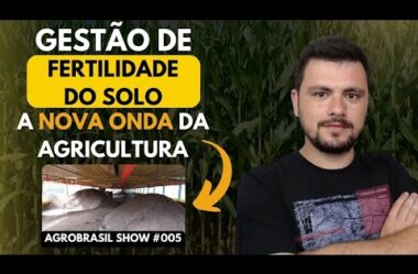 Gestão de Fertilidade do solo: A nova onda da Agricultura AgroBrasil Show#005